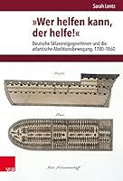 ?Wer Helfen Kann, der Helfe! ? : Deutsche Sklavereigegnerinnen und die Atlantische Abolitionsbewegung, 1780-1860 3525360991 Book Cover