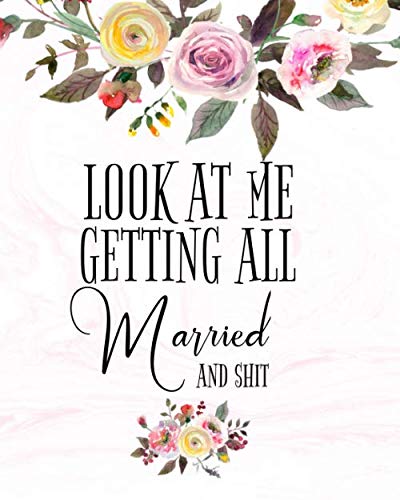 Look At Me Getting All Married And Shit: Funny Wedding Planner NoteBook And Organizer - Budget, Timeline, Checklists, Guest List, Table Seating ... For The Bride To Be (The Wedding Planner)