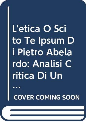 Etica O Scito Te Ipsum Di Pietro Abelardo: Analisi Critica Di Un Progetto Di Teologia Morale (Tesi Gregoriana: Teologia) (Italian Edition)