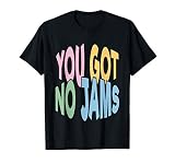 You got no Jams T-Shirt