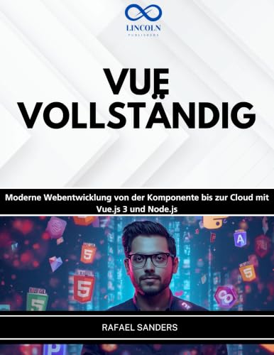 VUE VOLLSTÄNDIG: Moderne Webentwicklung von der Komponente bis zur Cloud mit Vue.js 3 und Node.js (German Edition)