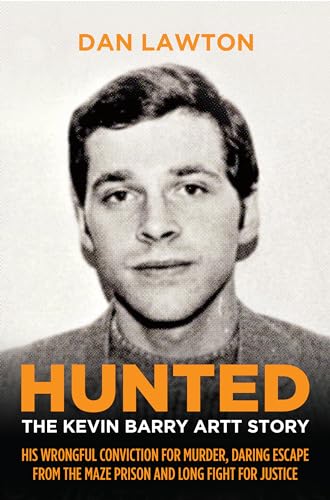 Hunted: The Kevin Barry Artt Story: His Wrongful Conviction for Murder, Daring Escape from the Maze Prison and Long Fight for Justice