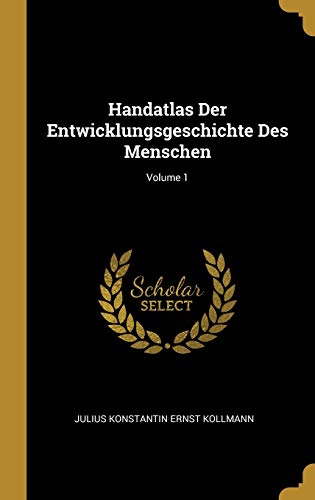 Handatlas Der Entwicklungsgeschichte Des Menschen; Volume 1 (German Edition)