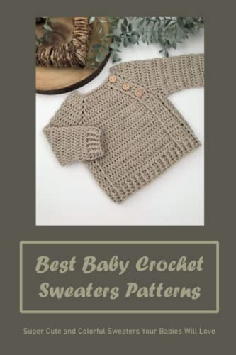 Best Baby Crochet Sweaters Patterns: Super Cute and Colorful Sweaters Your Babies Will Love
