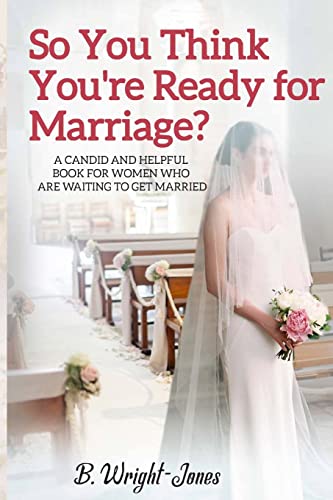 So You Think You're Ready for Marriage?: A CANDID AND HELPFUL BOOK FOR WOMEN WHO ARE WAITING TO GET MARRIED