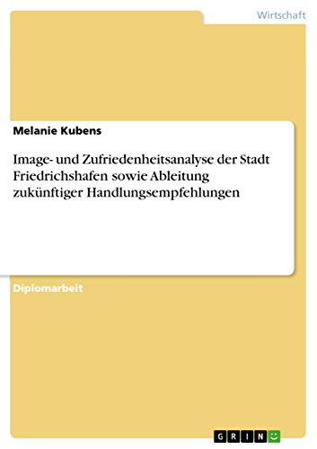 Image- und Zufriedenheitsanalyse der Stadt Friedrichshafen sowie Ableitung zukünftiger Handlungsempfehlungen (German Edition)