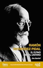 Ramón Menéndez Pidal. El último liberal unitario