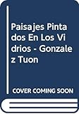 Paisajes Pintados En Los Vidrios - Gonzalez Tuon (Spanish Edition)