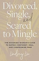 Divorced, Single, and Scared to Mingle: The Divorced Woman's Guide to Dating Confident, Real and Compromise-Free. 1980209642 Book Cover
