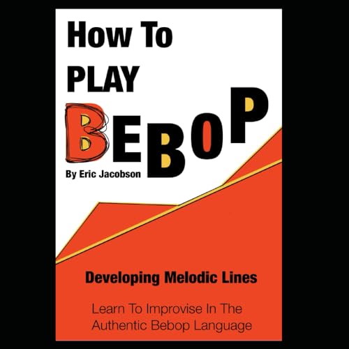  How to Play Bebop: Developing Melodic Lines