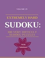 Extremely Hard Sudoku: 300 Very Difficult Sudoku Puzzles with Solutions: Volume 25 1540672247 Book Cover