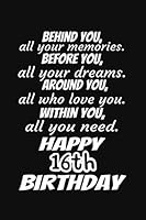 Behind You All Your Memories Before You All Your Dreams Happy 16th Birthday Gift Journal : A 6x9 / 120 Pages / Lined Journal / Notebook / Diary 1657922359 Book Cover