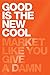 Good Is the New Cool: Market Like You Give a Damn