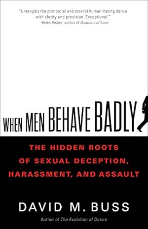 When Men Behave Badly: The Hidden Roots of Sexual Deception, Harassment, and Assault