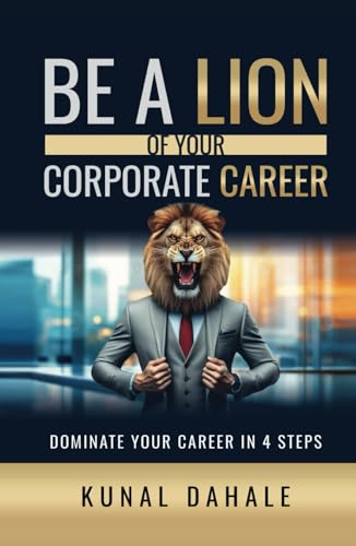 Be A Lion Of Your Corporate Career: Dominate Your Career In 4 Steps