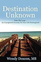 Destination Unknown: Take the Leap – An Unexpected Journey to a Life Reimagined 1706286317 Book Cover