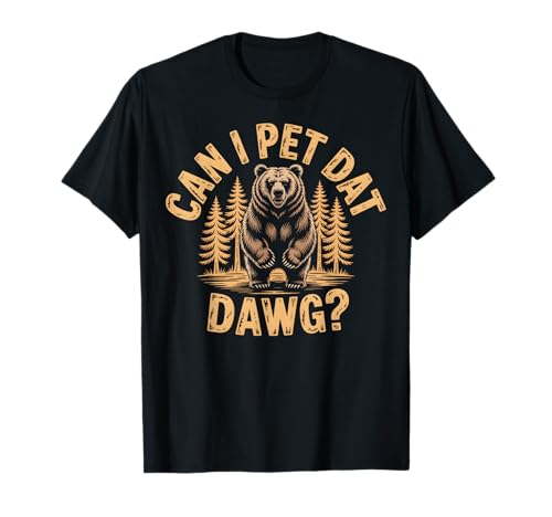 Can I Pet Dat Dawg Funny Forest Bear Graphic T-Shirt