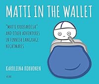 Matti In the Wallet: "Matti kukkarossa" and Other Adventures In Finnish Language Nightmares 952300493X Book Cover