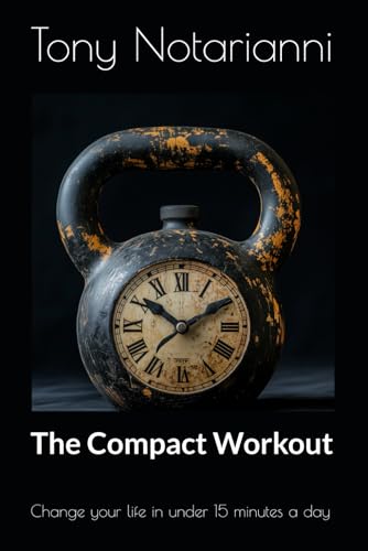 The Compact Workout: Change your life in under 15 minutes a day