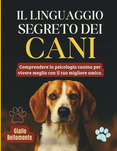 Il Linguaggio Segreto Dei Cani: Comprendere la Psicologia Canina per Vivere Meglio con il tuo Migliore Amico