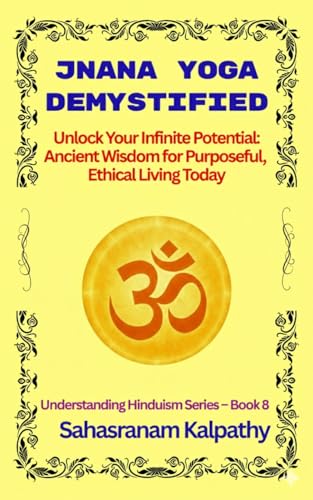 JNANA YOGA DEMYSTIFIED: Unlock Your Infinite Potential: Ancient Wisdom for