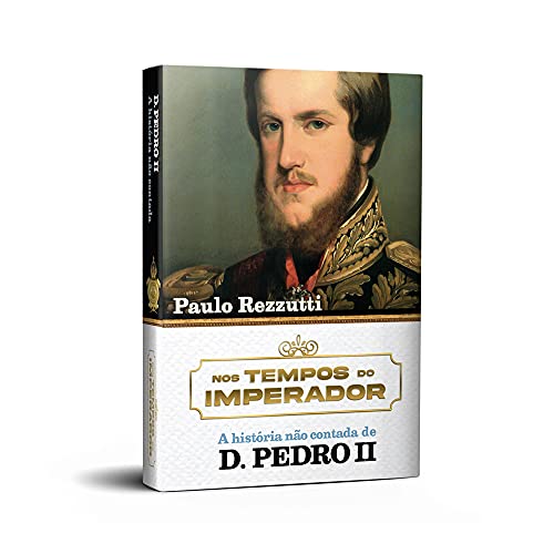 D. Pedro II – A história não contada: O último imperador do Novo Mundo revelado por cartas e documen