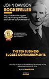 JOHN DAVISON ROCKEFELLER KING OF OIL AND THE BIGGEST FORTUNE IN HISTORY  ESTIMATED AT 340 BILLION DOLLARS REVEALS US THE TEN BUSINESS SUCCESS ... from one of the Wealthiest historical man