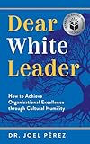 Dear White Leader: How to Achieve Organizational Excellence through Cultural Humility