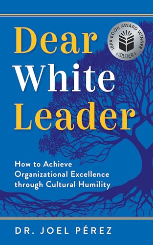 Dear White Leader: How to Achieve Organizational Excellence through Cultural Humility