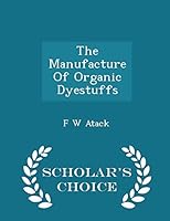 The Manufacture of Organic Dyestuffs - Scholar's Choice Edition 1296387925 Book Cover
