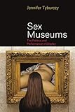 Sex Museums: The Politics and Performance of Display
