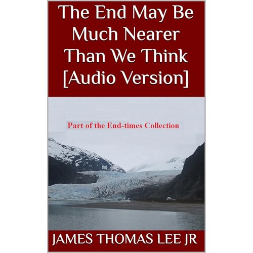 The End May Be Much Nearer Than We Think [Audio Version] by James Thomas Lee Jr episode artwork