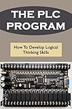  The PLC Program: How To Develop Logical Thinking Skills (English Edition)