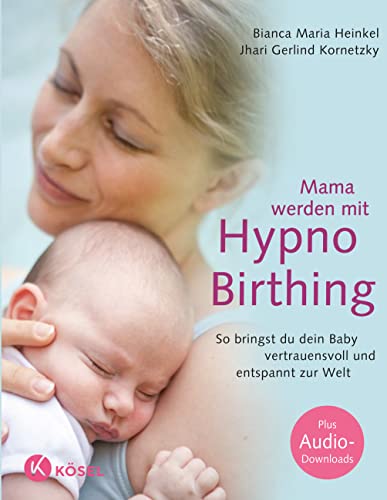 Mama werden mit Hypnobirthing: So bringst du dein Baby vertrauensvoll und entspannt zur Welt. Mit...