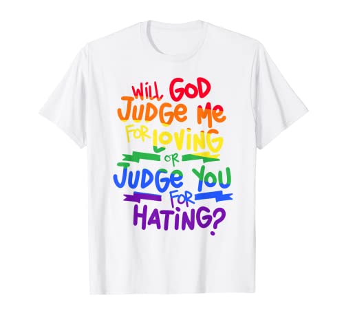 Gay Pride Est-ce que Dieu me jugera pour aimer ou vous pour avoir détesté T-Shirt