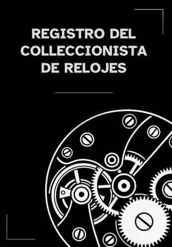 Registro del coleccionista de relojes: Cuaderno para anotar modelos, calibres, fechas de compra, precios y características