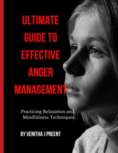 ULTIMATE GUIDE TO EFFECTIVE ANGER MANAGEMENT: Practicing Relaxation and Mindfulness Techniques (Anxiety disorder and emotional self help)
