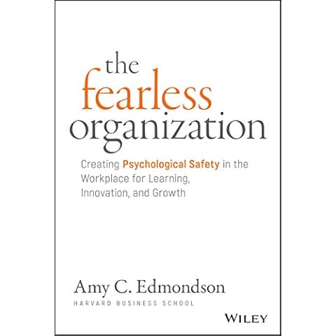 The Fearless Organization: Creating Psychological Safety in the Workplace for Learning, Innovation, and Growth Cover
