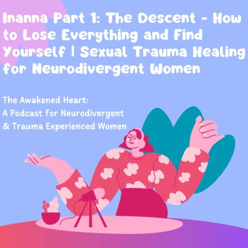 Inanna Part 1: The Descent - How to Lose Everything and Find Yourself | Sexual Trauma Healing for Neurodivergent Women