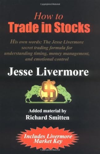 How to Trade in Stocks: His Own Words : The Jesse Livermore Secret Trading Formula for Understanding Timing, Money Management, and Emotional Control