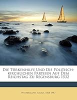 Die Türkenhilfe Und Die Politisch-kirchlichen Parteien Auf Dem Reichstag Zu Regensburg 1532 1245947419 Book Cover