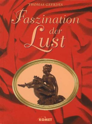 Faszination der Lust. Eine Sammlung erotischer Darstellungen in der Kunstgeschichte.: Eine exklusive Sammlung erotischer Darstellungen der Kunstgeschichte. Bearb. v. Hans-Rüdiger Leberecht
