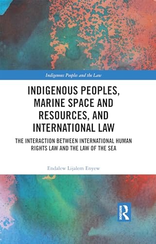 Indigenous Peoples, Marine Space and Resources, and International Law: The Interaction Between International Human Rights Law and the Law of the Sea (Indigenous Peoples and the Law)