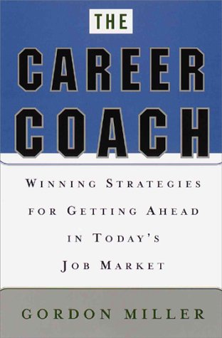 The Career Coach: Winning Strategies for Getting Ahead in Today's Job Market