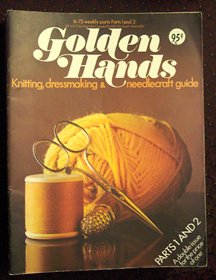 Golden Hands: Knitting, Dressmaking & Needlecraft Guide (in 75 weekly parts, Parts 1 and 2)