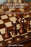 Chess Openings for Beginners: Master the First Moves to Outplay Your Opponent B0DF2Y6DBX Book Cover