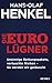 Die Euro-Lügner: Unsinnige Rettungspakete, vertuschte Risiken - So werden wir getäuscht