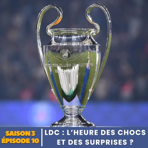 S3.E10 | LDC : L'HEURE DES CHOCS ET DES SURPRISES ?