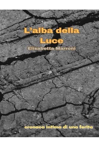 L'alba della luce: Cronaca intima di una ferita (�gHo imparato a fare luce�h)