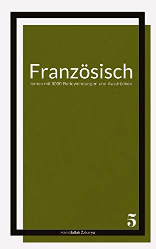 Französisch lernen mit 5000 Redewendungen und Ausdrücken: Buch 5 von Französisch lernen leicht gemacht (German Edition)